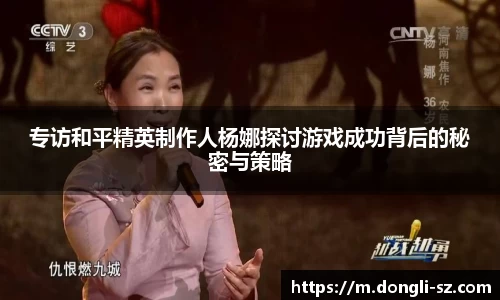 专访和平精英制作人杨娜探讨游戏成功背后的秘密与策略
