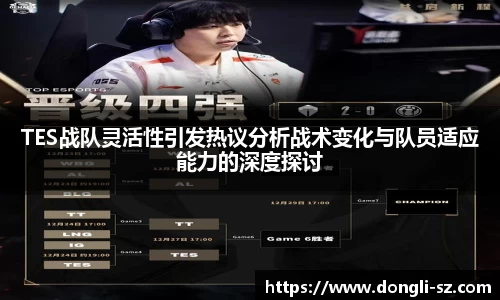 TES战队灵活性引发热议分析战术变化与队员适应能力的深度探讨
