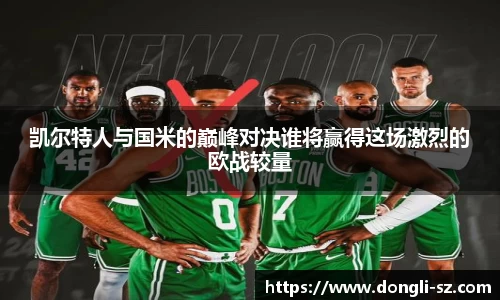 凯尔特人与国米的巅峰对决谁将赢得这场激烈的欧战较量
