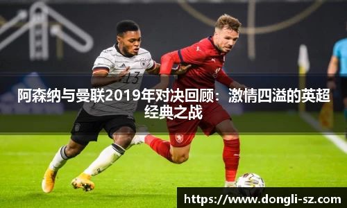 阿森纳与曼联2019年对决回顾：激情四溢的英超经典之战